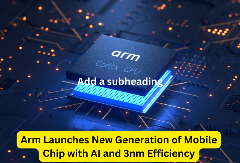 Arm Launches New Generation of Mobile Chip with AI and 3nm Efficiency