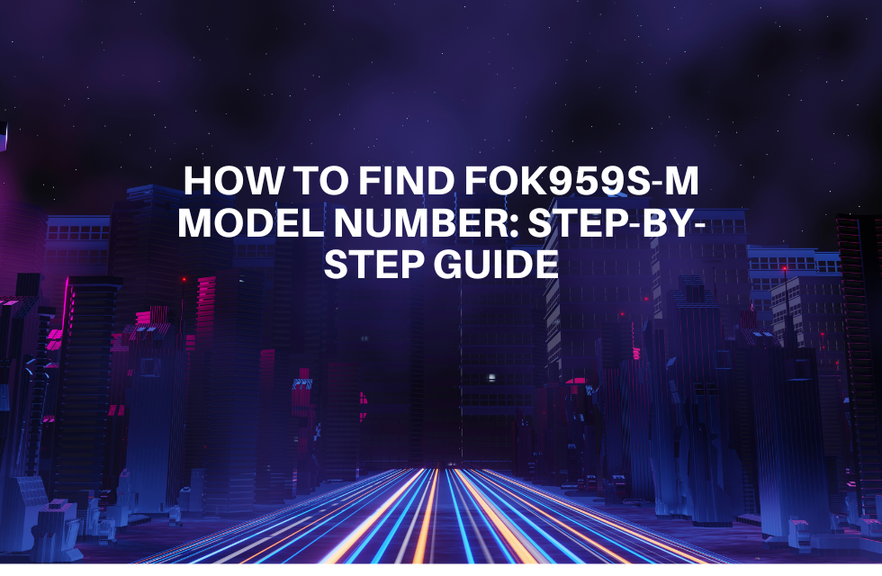 How to Find FOK959S-M Model Number Step-by-Step Guide Image.png