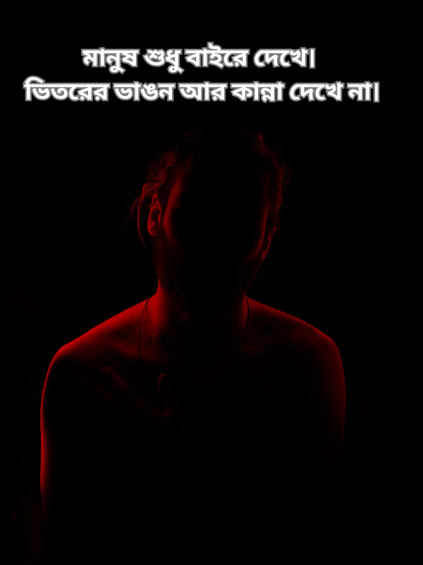 মানুষ শুধু বাইরে দেখে। ভিতরের ভাঙন আর কান্না দেখে না.png