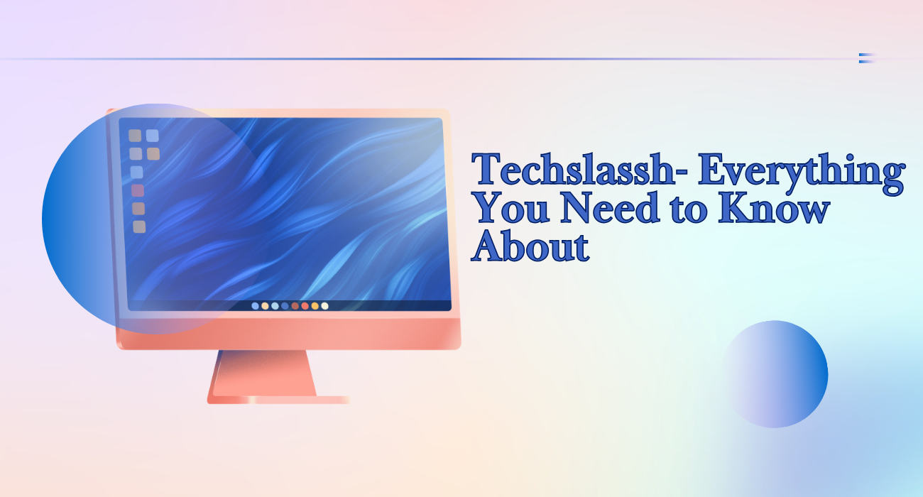 Techslassh- Everything You Need to Know About.png